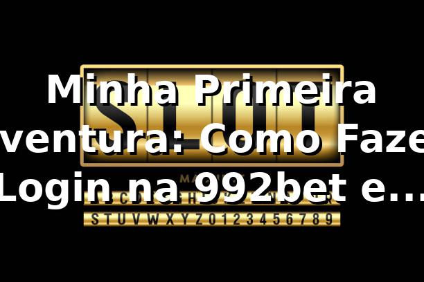 Minha Primeira Aventura: Como Fazer Login na 992bet e Começar a Jogar 🎲