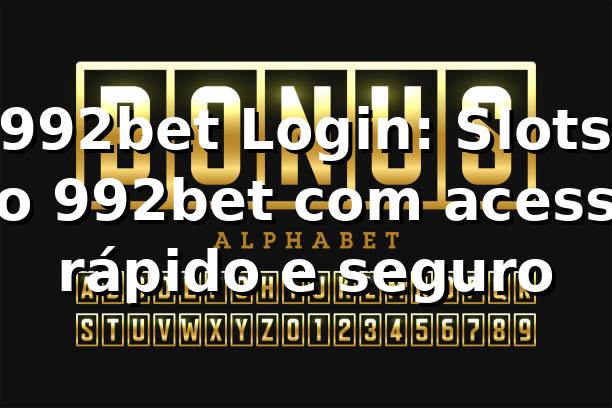 992bet Login: Slots no 992bet com acesso rápido e seguro 1 992bet Login: Slots no 992bet com acesso rápido e seguro